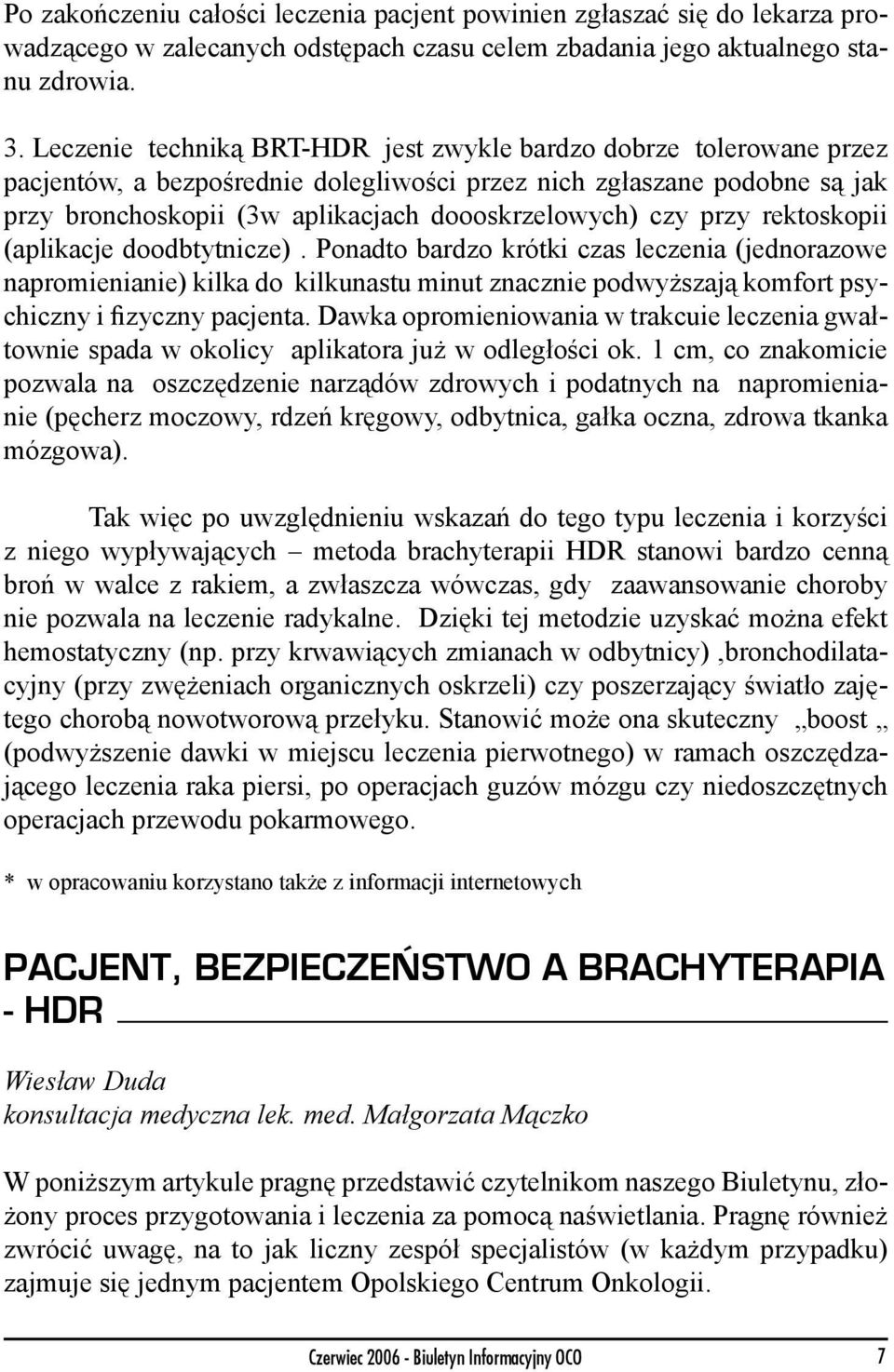 przy rektoskopii (aplikacje doodbtytnicze). Ponadto bardzo krótki czas leczenia (jednorazowe napromienianie) kilka do kilkunastu minut znacznie podwyższają komfort psychiczny i fizyczny pacjenta.