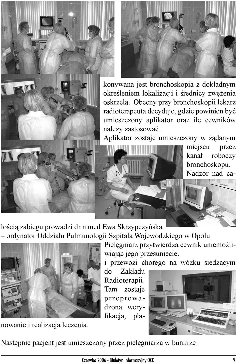 Aplikator zostaje umieszczony w żądanym miejscu przez kanał roboczy bronchoskopu.