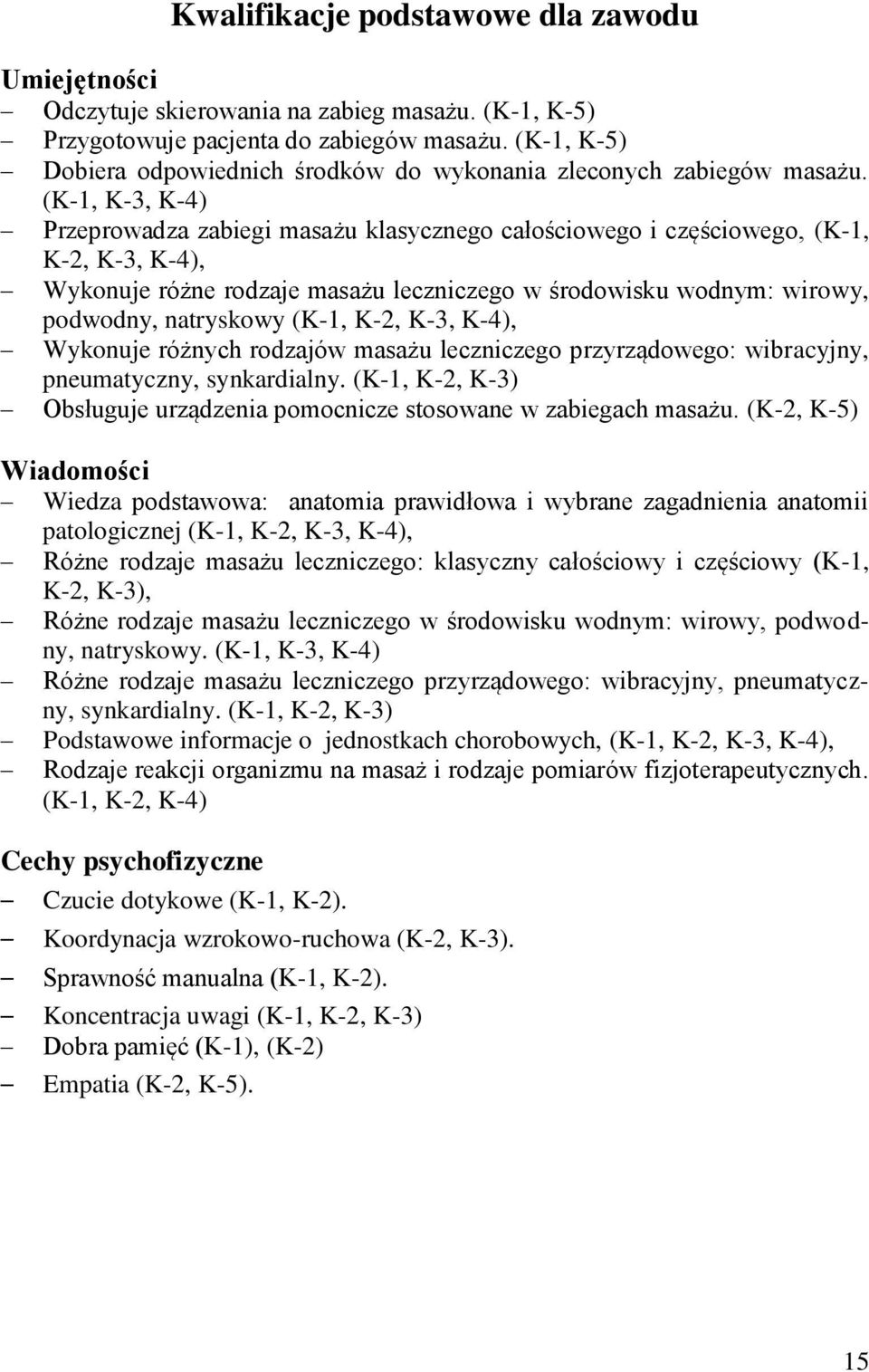 (K-1, K-3, K-4) Przeprowadza zabiegi masażu klasycznego całościowego i częściowego, (K-1, K-2, K-3, K-4), Wykonuje różne rodzaje masażu leczniczego w środowisku wodnym: wirowy, podwodny, natryskowy