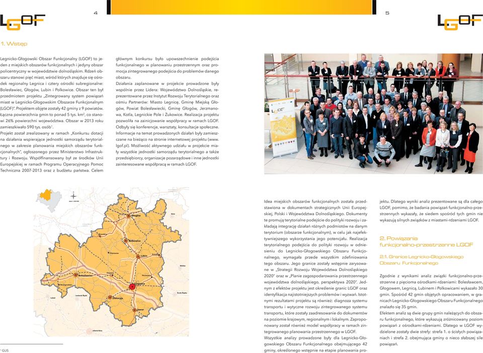 Obszar ten był przedmiotem projektu Zintegrowany system powiązań miast w Legnicko-Głogowskim Obszarze Funkcjonalnym (LGOF). Projektem objęte zostały 42 gminy z 9 powiatów.