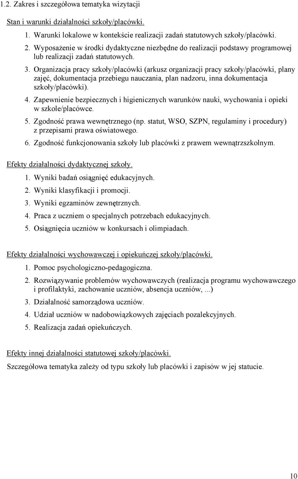 Organizacja pracy szkoły/placówki (arkusz organizacji pracy szkoły/placówki, plany zajęć, dokumentacja przebiegu nauczania, plan nadzoru, inna dokumentacja szkoły/placówki). 4.