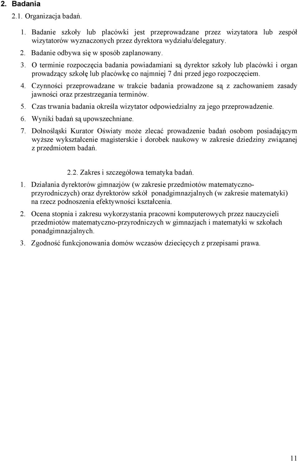 Czynności przeprowadzane w trakcie badania prowadzone są z zachowaniem zasady jawności oraz przestrzegania terminów. 5. Czas trwania badania określa wizytator odpowiedzialny za jego przeprowadzenie.