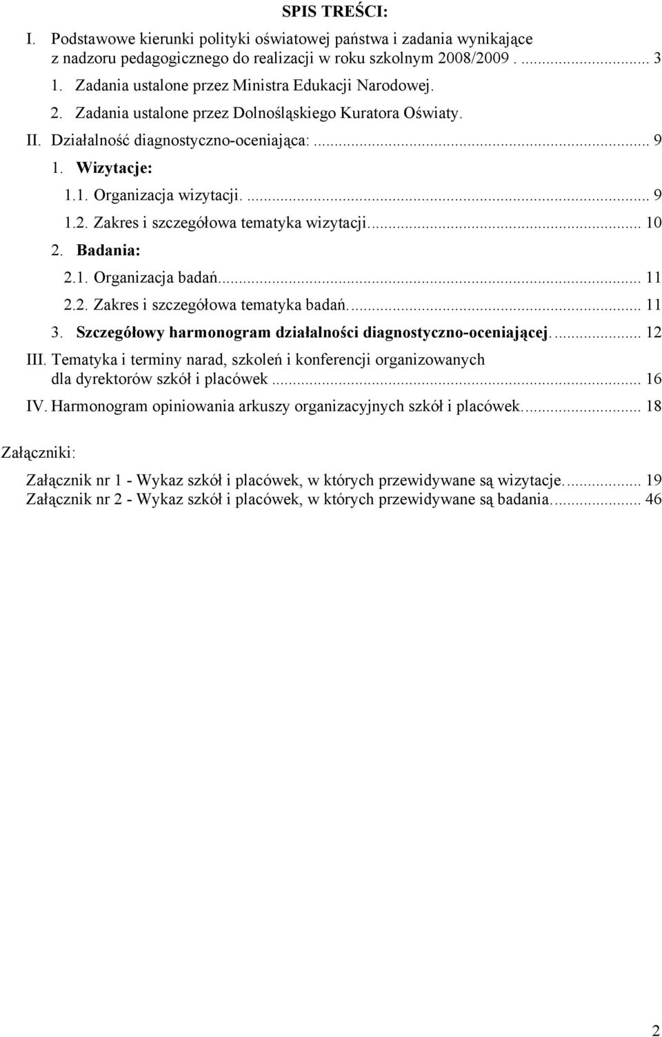 ... 9 1.2. Zakres i szczegółowa tematyka wizytacji... 10 2. Badania: 2.1. Organizacja badań... 11 2.2. Zakres i szczegółowa tematyka badań... 11 3.