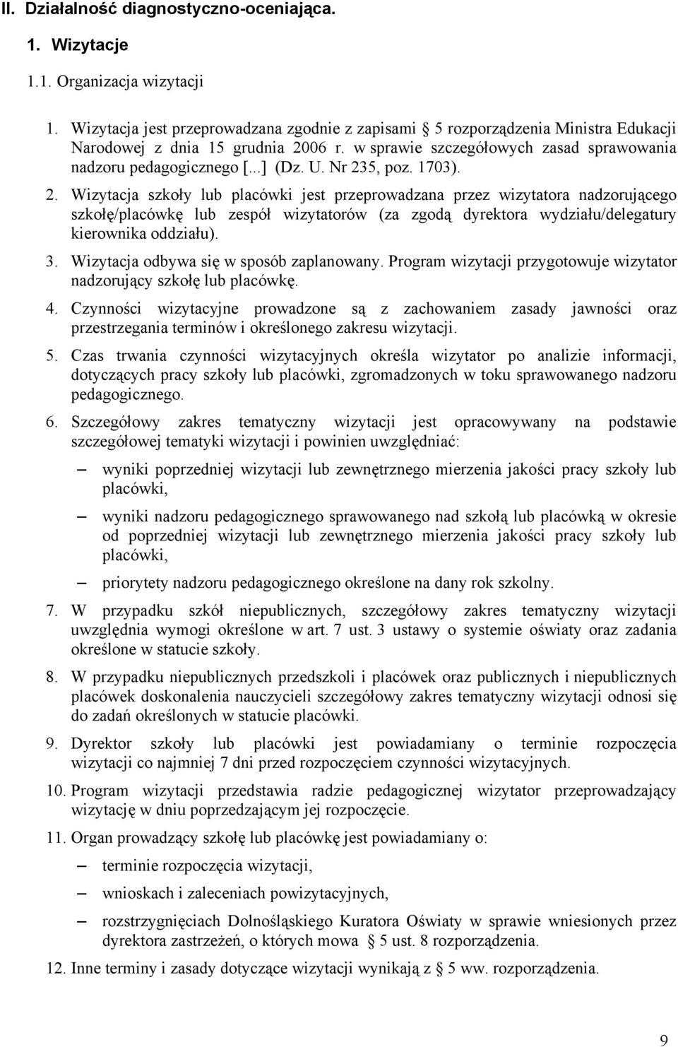 Nr 235, poz. 1703). 2. Wizytacja szkoły lub placówki jest przeprowadzana przez wizytatora nadzorującego szkołę/placówkę lub zespół wizytatorów (za zgodą dyrektora wydziału/delegatury kierownika oddziału).