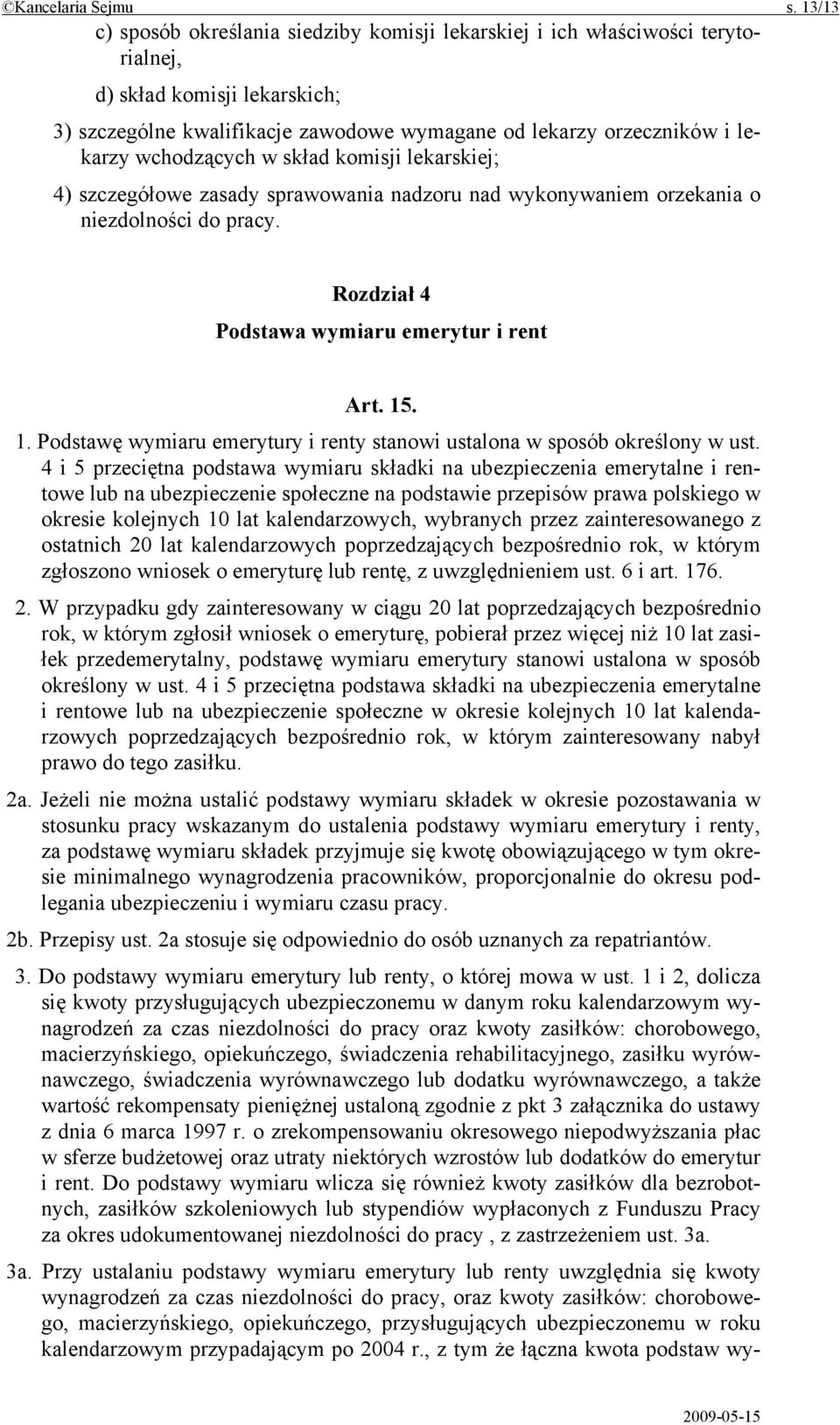 wchodzących w skład komisji lekarskiej; 4) szczegółowe zasady sprawowania nadzoru nad wykonywaniem orzekania o niezdolności do pracy. Rozdział 4 Podstawa wymiaru emerytur i rent Art. 15