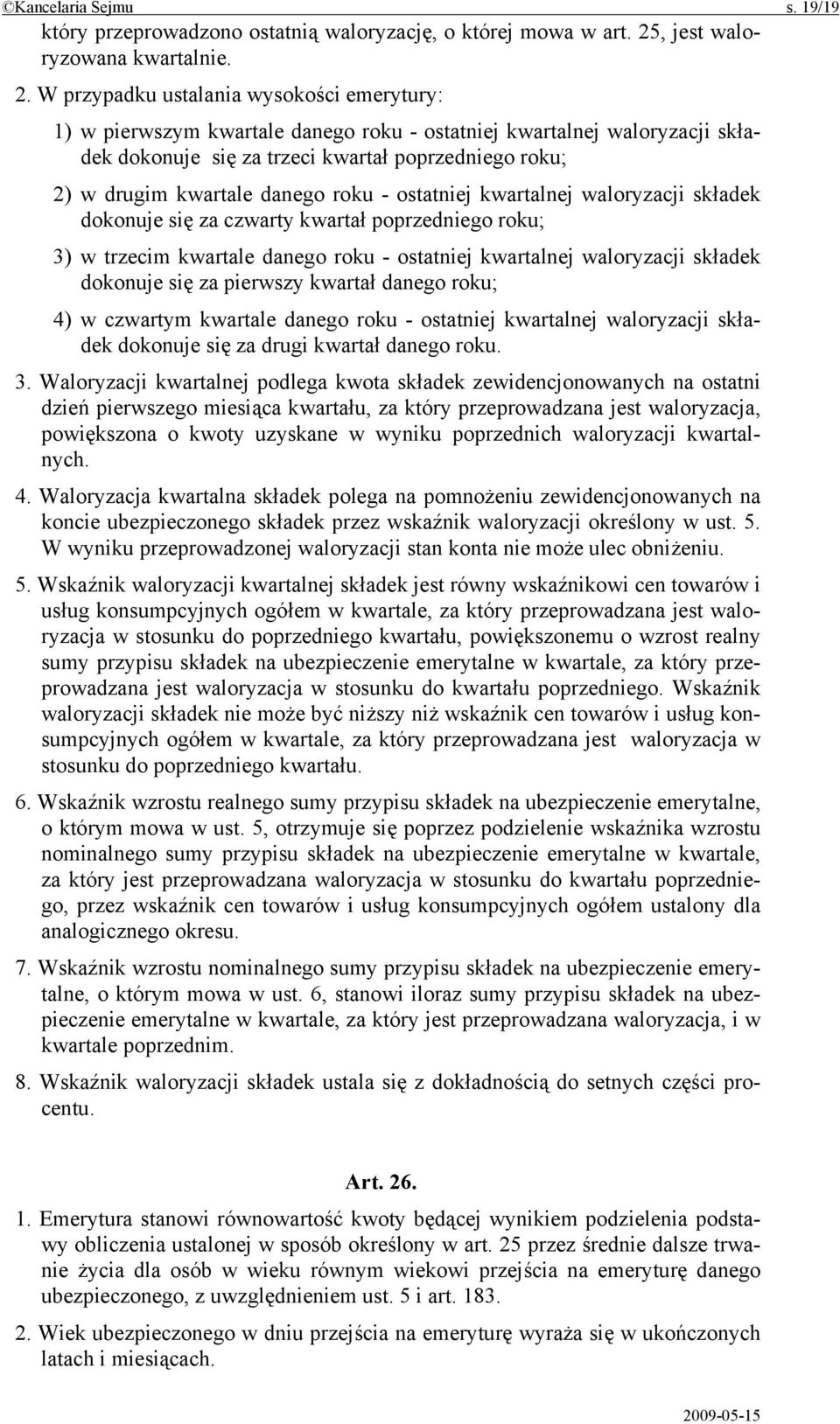 W przypadku ustalania wysokości emerytury: 1) w pierwszym kwartale danego roku - ostatniej kwartalnej waloryzacji składek dokonuje się za trzeci kwartał poprzedniego roku; 2) w drugim kwartale danego