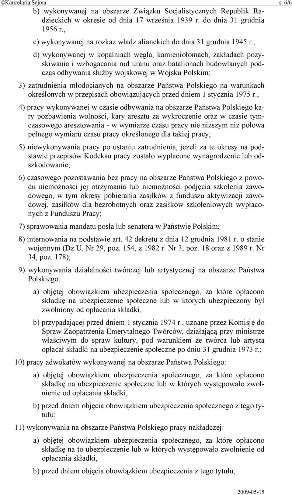 , d) wykonywanej w kopalniach węgla, kamieniołomach, zakładach pozyskiwania i wzbogacania rud uranu oraz batalionach budowlanych podczas odbywania służby wojskowej w Wojsku Polskim; 3) zatrudnienia