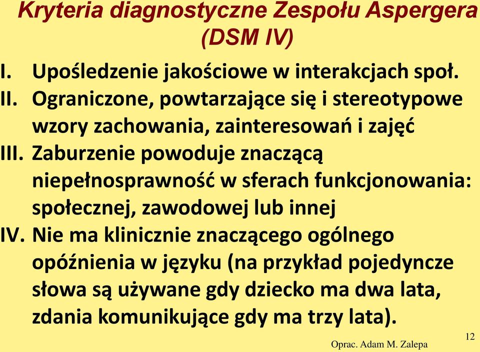Zaburzenie powoduje znaczącą niepełnosprawność w sferach funkcjonowania: społecznej, zawodowej lub innej IV.