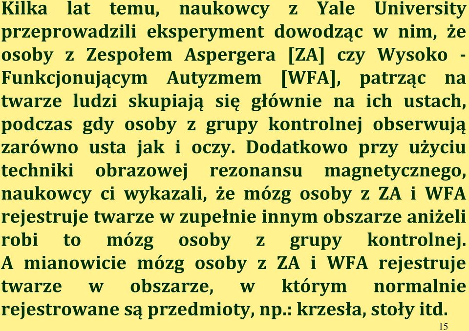 Dodatkowo przy użyciu techniki obrazowej rezonansu magnetycznego, naukowcy ci wykazali, że mózg osoby z ZA i WFA rejestruje twarze w zupełnie innym obszarze