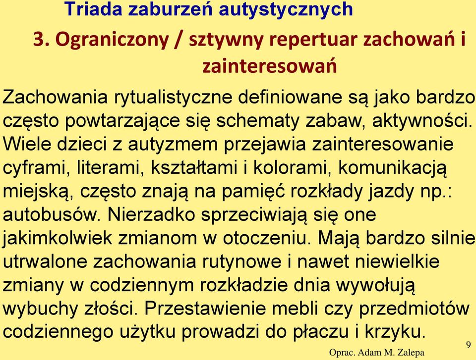 Wiele dzieci z autyzmem przejawia zainteresowanie cyframi, literami, kształtami i kolorami, komunikacją miejską, często znają na pamięć rozkłady jazdy np.: autobusów.