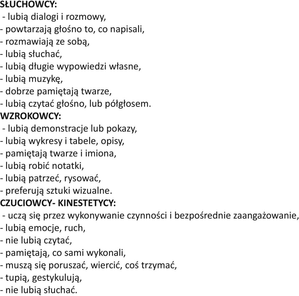 WZROKOWCY: - lubią demonstracje lub pokazy, - lubią wykresy i tabele, opisy, - pamiętają twarze i imiona, - lubią robić notatki, - lubią patrzeć, rysować, - preferują