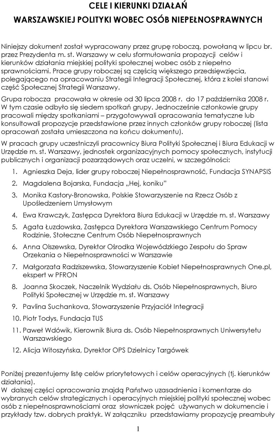Prace grupy roboczej są częścią większego przedsięwzięcia, polegającego na opracowaniu Strategii Integracji Społecznej, która z kolei stanowi część Społecznej Strategii Warszawy.