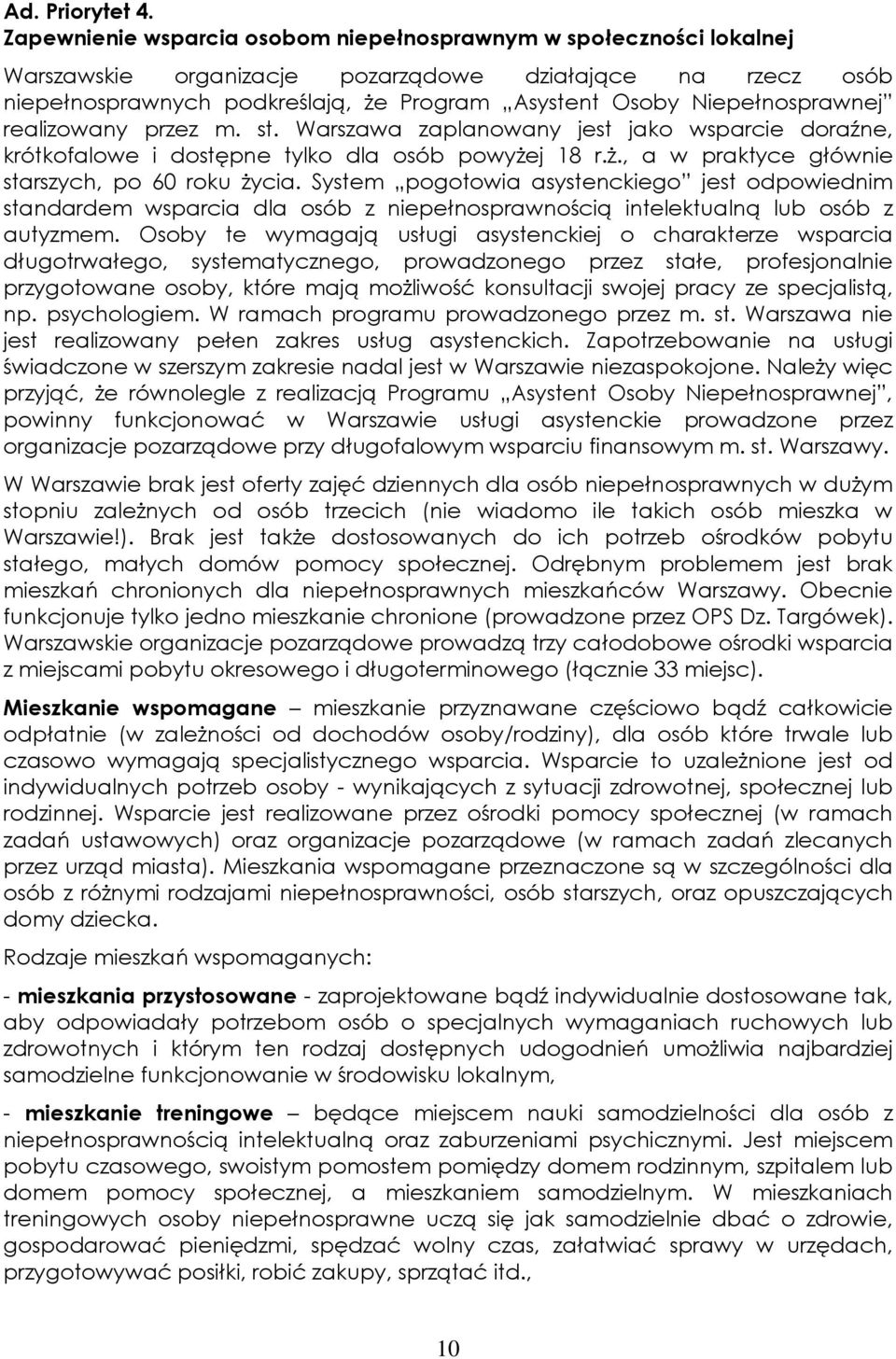 Niepełnosprawnej realizowany przez m. st. Warszawa zaplanowany jest jako wsparcie doraźne, krótkofalowe i dostępne tylko dla osób powyżej 18 r.ż., a w praktyce głównie starszych, po 60 roku życia.