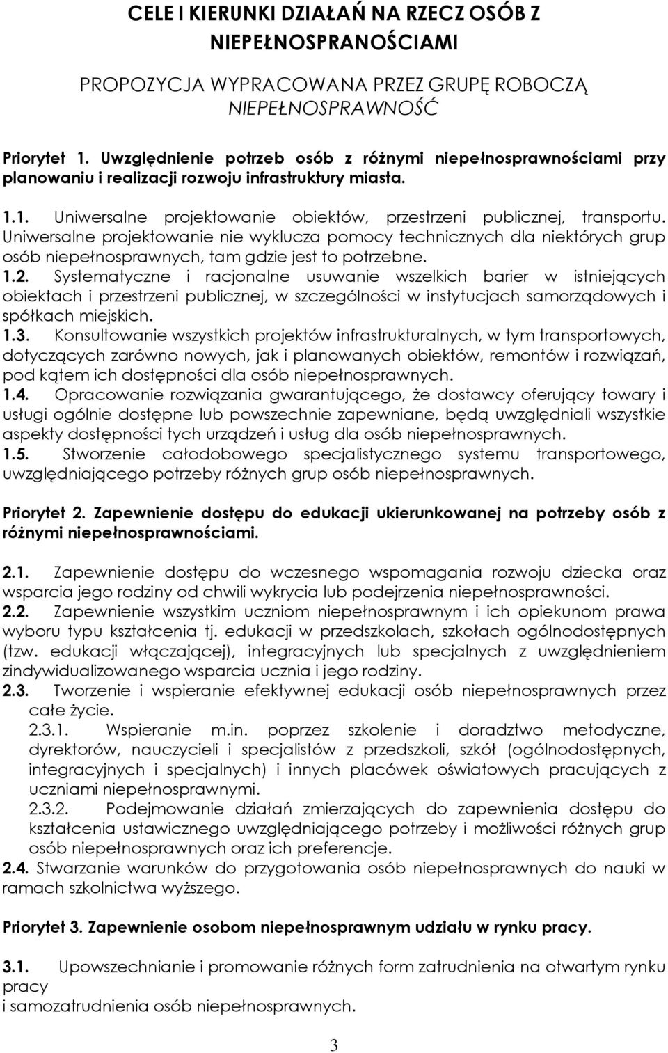 Uniwersalne projektowanie nie wyklucza pomocy technicznych dla niektórych grup osób niepełnosprawnych, tam gdzie jest to potrzebne. 1.2.