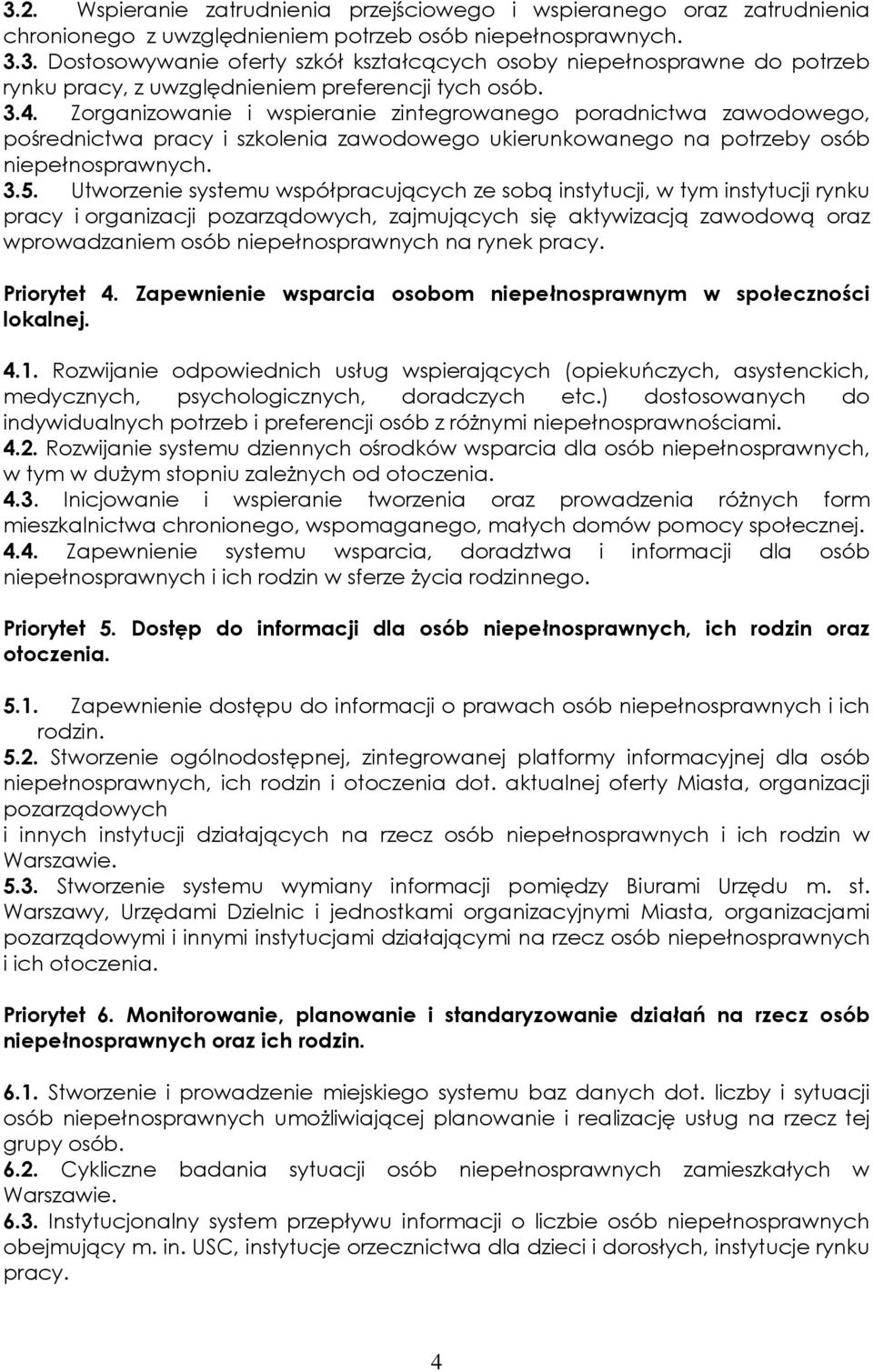 Utworzenie systemu współpracujących ze sobą instytucji, w tym instytucji rynku pracy i organizacji pozarządowych, zajmujących się aktywizacją zawodową oraz wprowadzaniem osób niepełnosprawnych na
