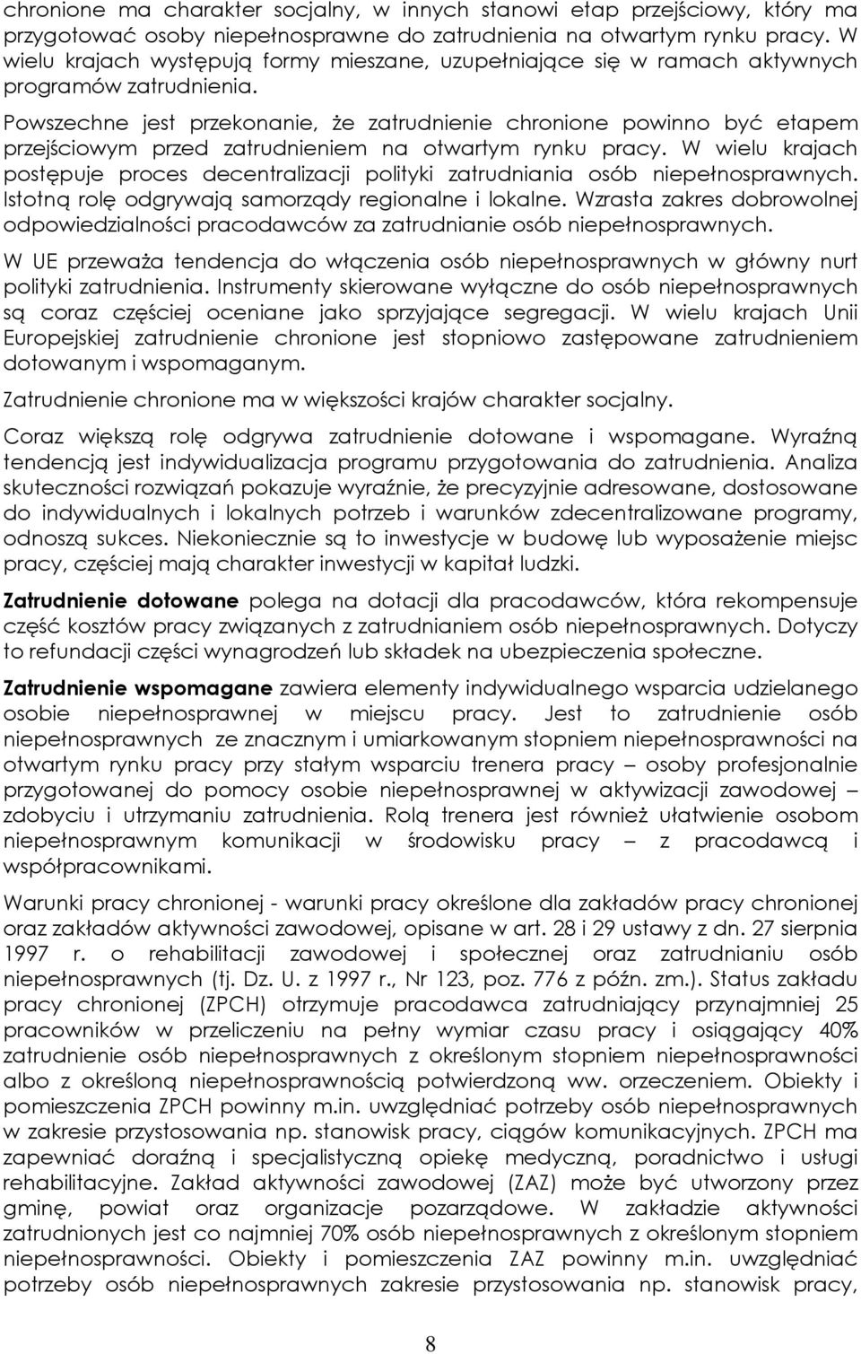 Powszechne jest przekonanie, że zatrudnienie chronione powinno być etapem przejściowym przed zatrudnieniem na otwartym rynku pracy.