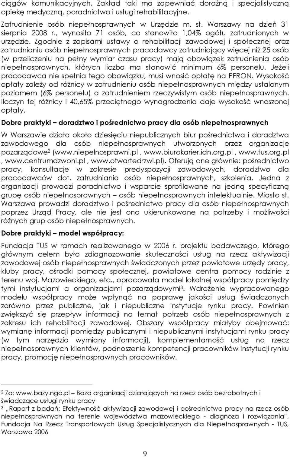 Zgodnie z zapisami ustawy o rehabilitacji zawodowej i społecznej oraz zatrudnianiu osób niepełnosprawnych pracodawcy zatrudniający więcej niż 25 osób (w przeliczeniu na pełny wymiar czasu pracy) mają