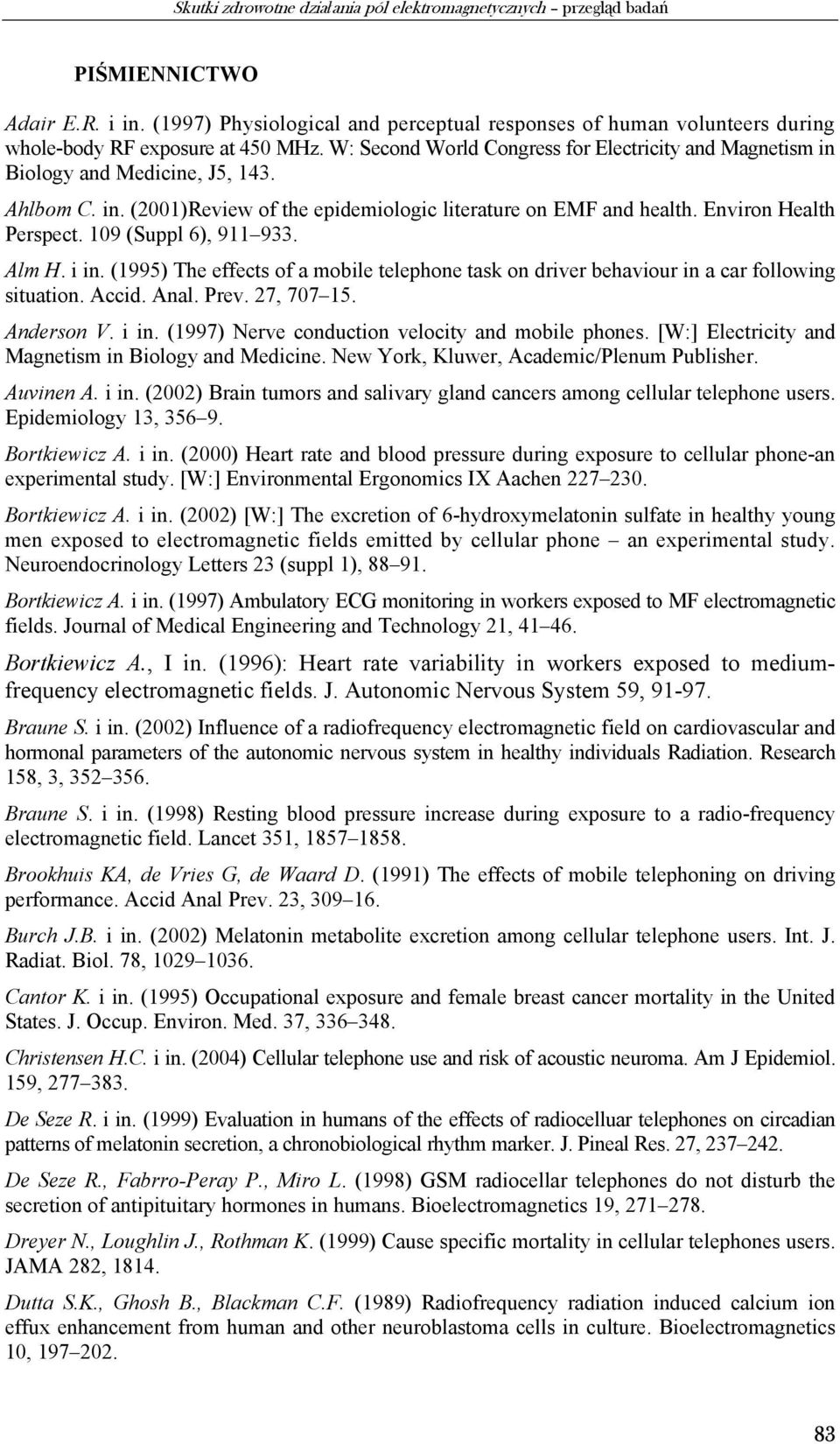 Ahlbom C. in. (2001)Review of the epidemiologic literature on EMF and health. Environ Health Perspect. 109 (Suppl 6), 911 933. Alm H. i in.