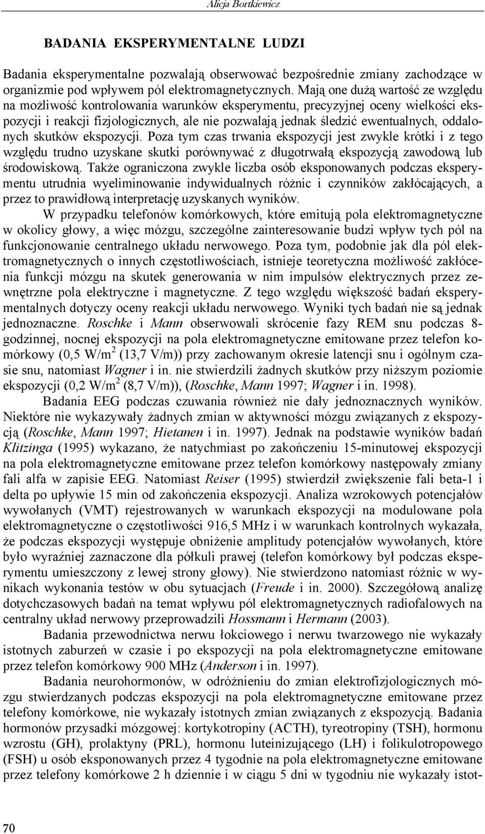 oddalonych skutków ekspozycji. Poza tym czas trwania ekspozycji jest zwykle krótki i z tego względu trudno uzyskane skutki porównywać z długotrwałą ekspozycją zawodową lub środowiskową.