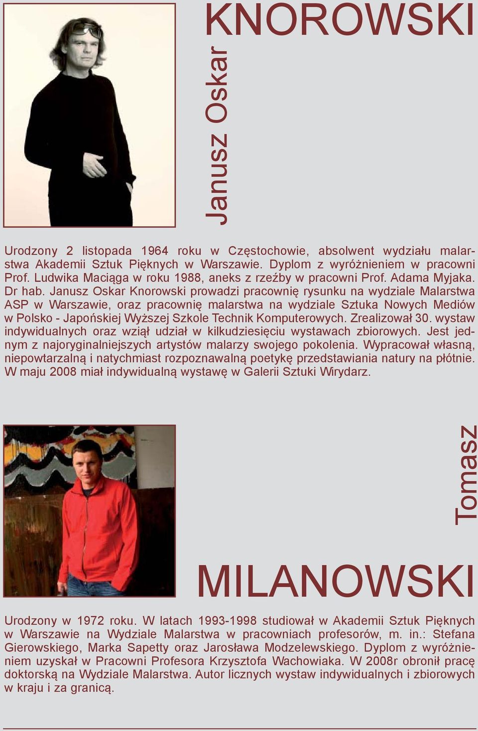 Janusz Oskar Knorowski prowadzi pracownię rysunku na wydziale Malarstwa ASP w Warszawie, oraz pracownię malarstwa na wydziale Sztuka Nowych Mediów w Polsko - Japońskiej Wyższej Szkole Technik