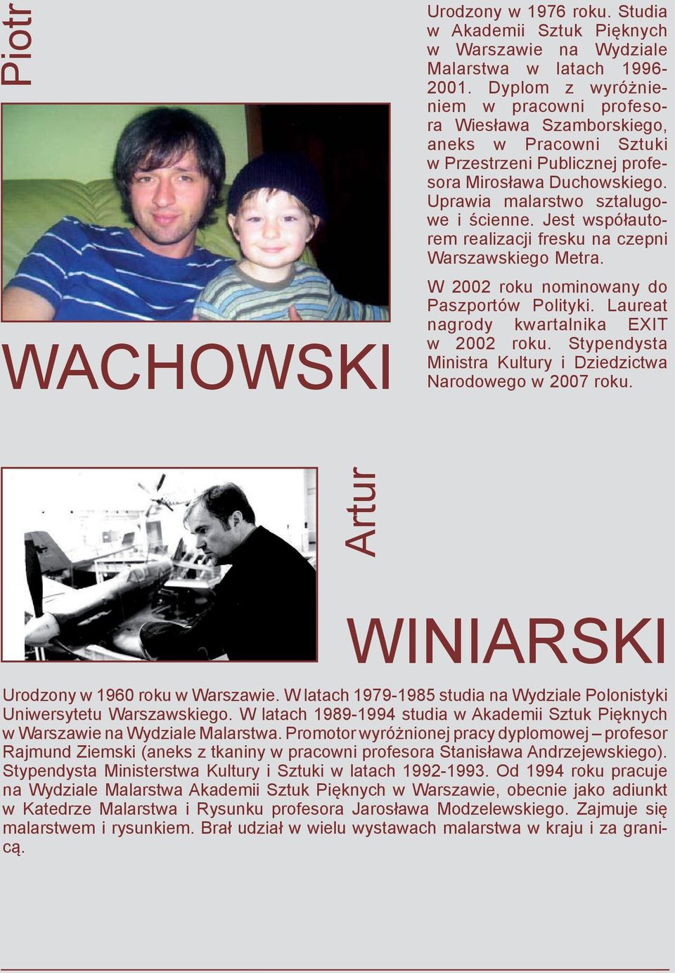 Jest współautorem realizacji fresku na czepni Warszawskiego Metra. W 2002 roku nominowany do Paszportów Polityki. Laureat nagrody kwartalnika EXIT w 2002 roku.