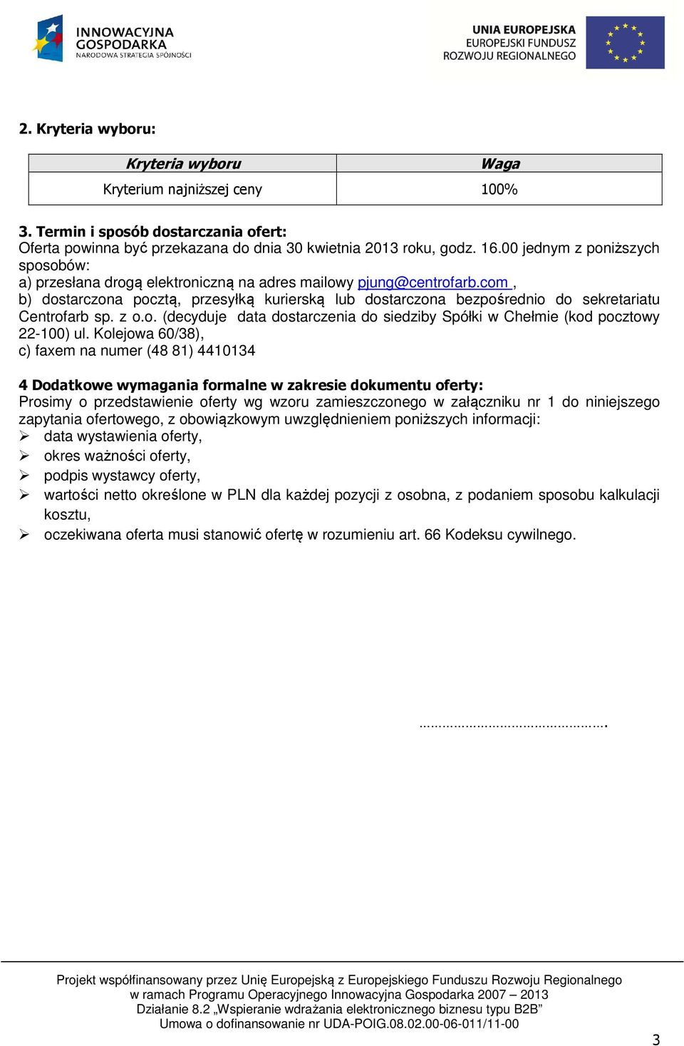 com, b) dostarczona pocztą, przesyłką kurierską lub dostarczona bezpośrednio do sekretariatu Centrofarb sp. z o.o. (decyduje data dostarczenia do siedziby Spółki w Chełmie (kod pocztowy 22-100) ul.