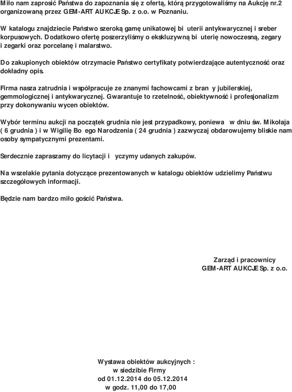 Dodatkowo ofertę poszerzyliśmy o ekskluzywną biżuterię nowoczesną, zegary i zegarki oraz porcelanę i malarstwo.