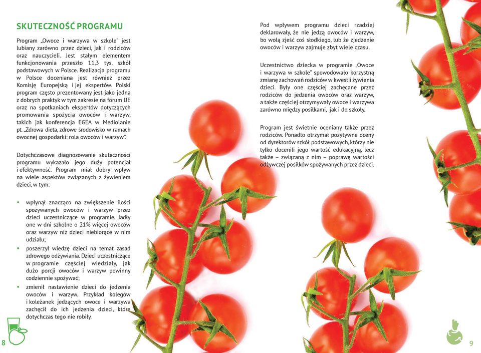 Polski program często prezentowany jest jako jedna z dobrych praktyk w tym zakresie na forum UE oraz na spotkaniach ekspertów dotyczących promowania spożycia owoców i warzyw, takich jak konferencja