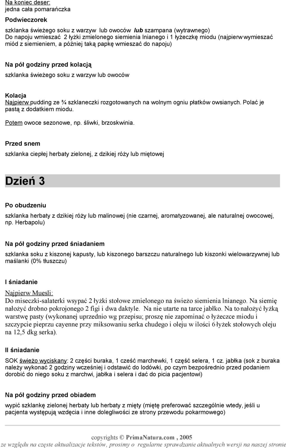 Dzień 3 Najpierw Muesli: Do miseczki-salaterki wsypać 2 łyżki stołowe zmielonego na świeżo siemienia lnianego. Na siemię nałożyć drobno pokrojonego 2 figi i dwa daktyle.