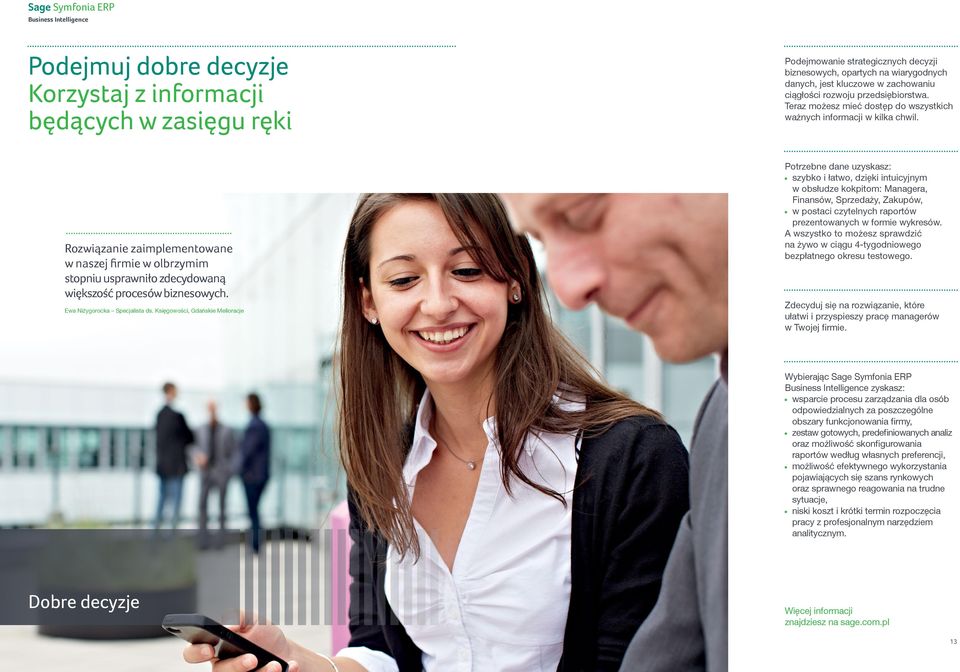 Rozwiązanie zaimplementowane w naszej firmie w olbrzymim stopniu usprawniło zdecydowaną większość procesów biznesowych. Ewa Niżygorocka Specjalista ds.
