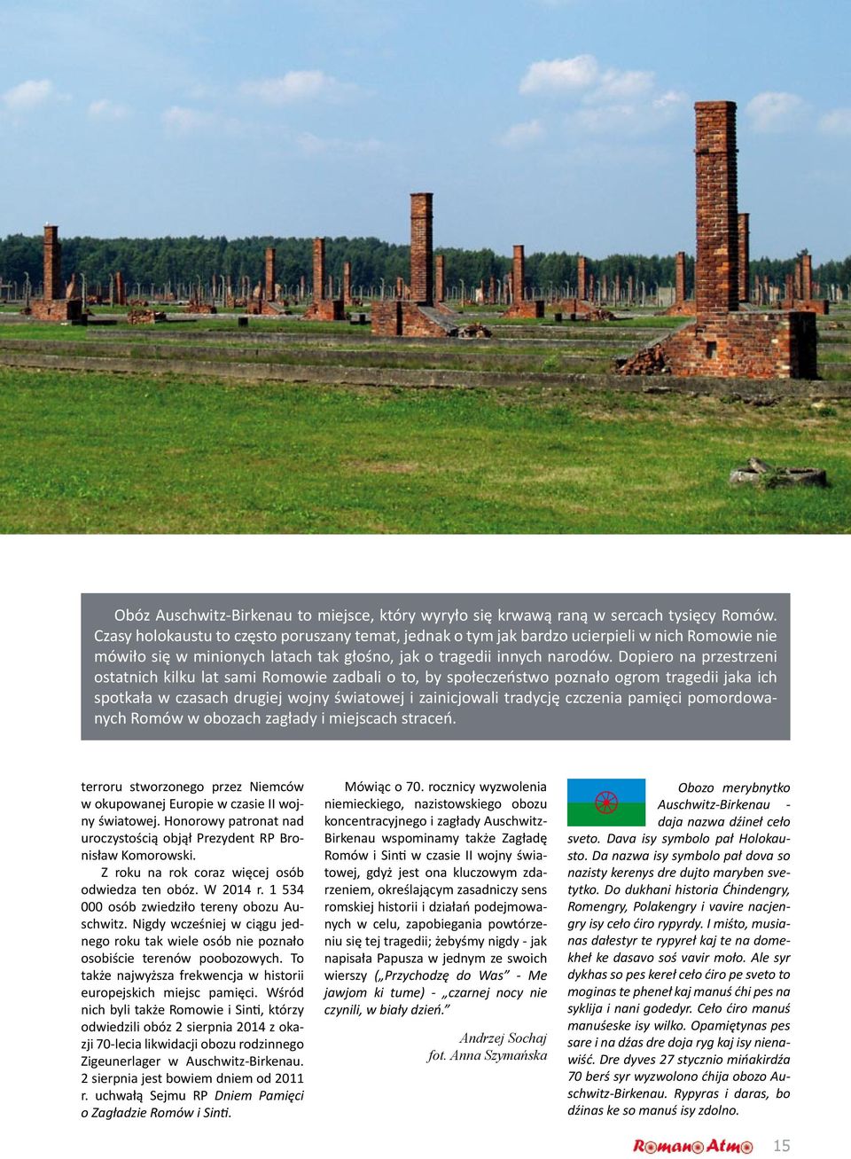 Dopiero na przestrzeni ostatnich kilku lat sami Romowie zadbali o to, by społeczeństwo poznało ogrom tragedii jaka ich spotkała w czasach drugiej wojny światowej i zainicjowali tradycję czczenia