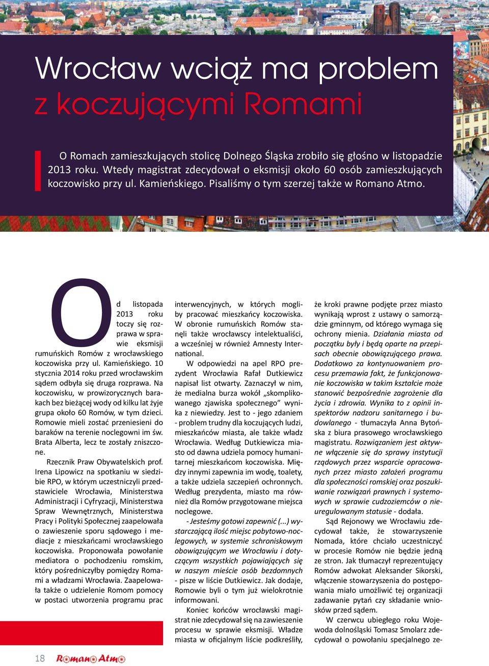 Od listopada 2013 roku toczy się rozprawa w sprawie eksmisji rumuńskich Romów z wrocławskiego koczowiska przy ul. Kamieńskiego. 10 stycznia 2014 roku przed wrocławskim sądem odbyła się druga rozprawa.