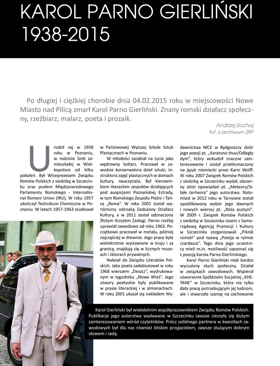 z archiwum ZRP Urodził się w 1938 roku w Poznaniu, w rodzinie Sinti zamieszkałej w Wielkopolsce od kilku pokoleń.