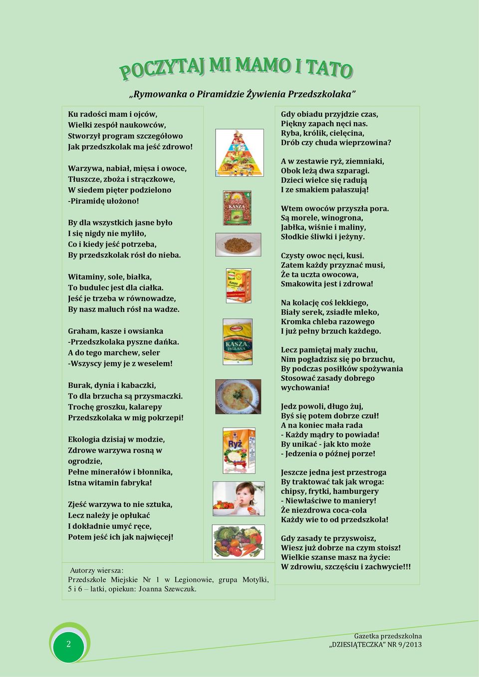 By dla wszystkich jasne było I się nigdy nie myliło, Co i kiedy jeść potrzeba, By przedszkolak rósł do nieba. Witaminy, sole, białka, To budulec jest dla ciałka.