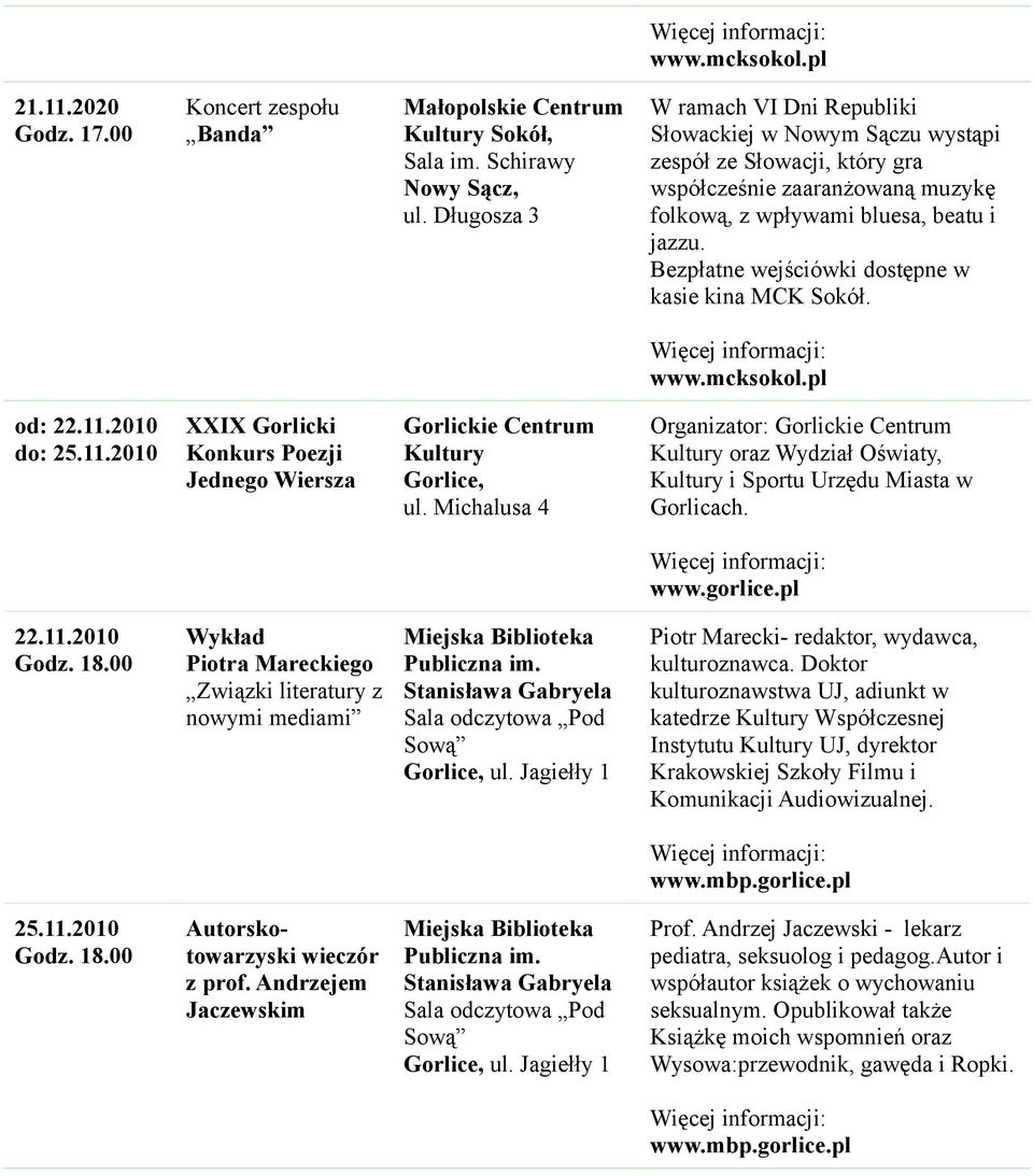 Bezpłatne wejściówki dostępne w kasie kina MCK Sokół. od: 22.11.2010 do: 25.11.2010 XXIX Gorlicki Konkurs Poezji Jednego Wiersza Organizator: oraz Wydział Oświaty, i Sportu Urzędu Miasta w Gorlicach.