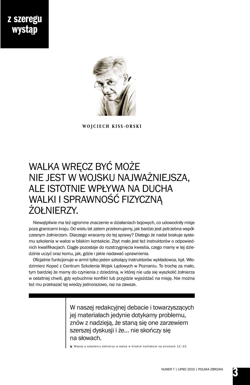 Dlaczego wracamy do tej sprawy? Dlatego że nadal brakuje systemu szkolenia w walce w bliskim kontakcie. Zbyt mało jest też instruktorów o odpowiednich kwalifikacjach.