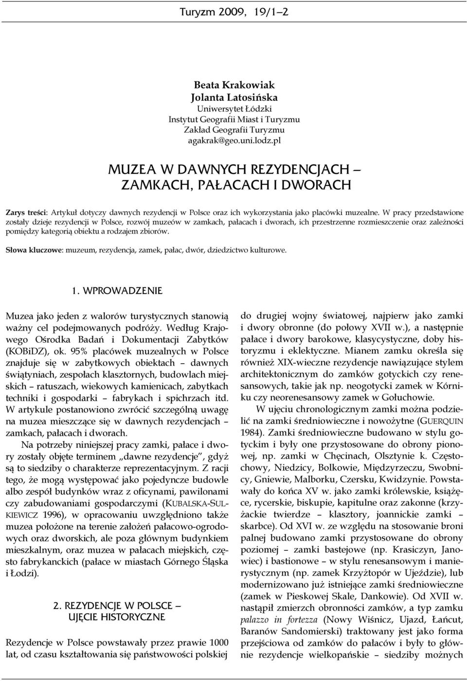 W pracy przedstaione zostały dzieje rezydencji Polsce, rozój muzeó zamkach, pałacach i dorach, ich przestrzenne rozmieszczenie oraz zależności pomiędzy kategorią obiektu a rodzajem zbioró.