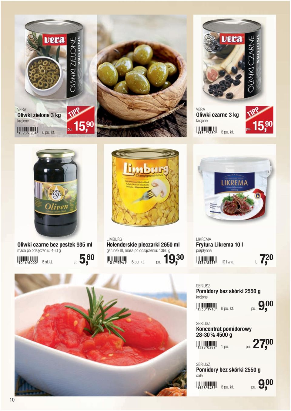 kt. pu. 19, 30 LIKREMA Frytura Likrema 10 l półpłynna!1536-iffd! 10 l wia. L 7, 20 SERIUSZ Pomidory bez skórki 2550 g krojone!1530-bjbi! 6 pu. kt. pu. 9, 00 SERIUSZ Koncentrat pomidorowy 28-30 % 4500 g!