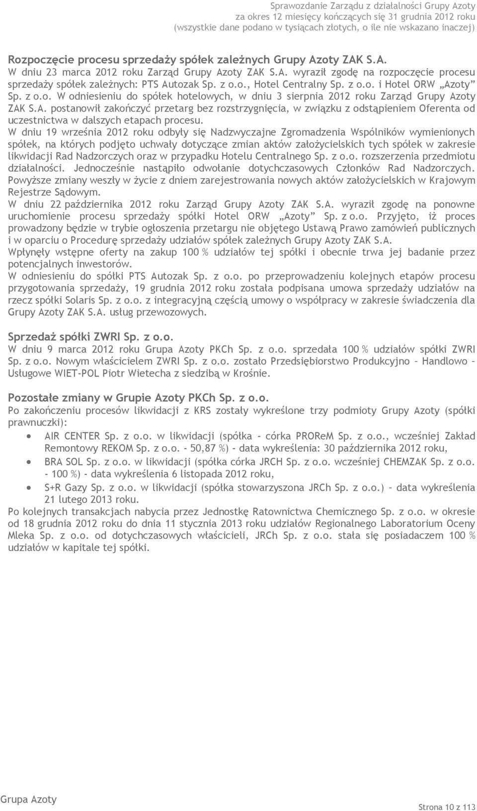 W dniu 19 września 2012 roku odbyły się Nadzwyczajne Zgromadzenia Wspólników wymienionych spółek, na których podjęto uchwały dotyczące zmian aktów założycielskich tych spółek w zakresie likwidacji