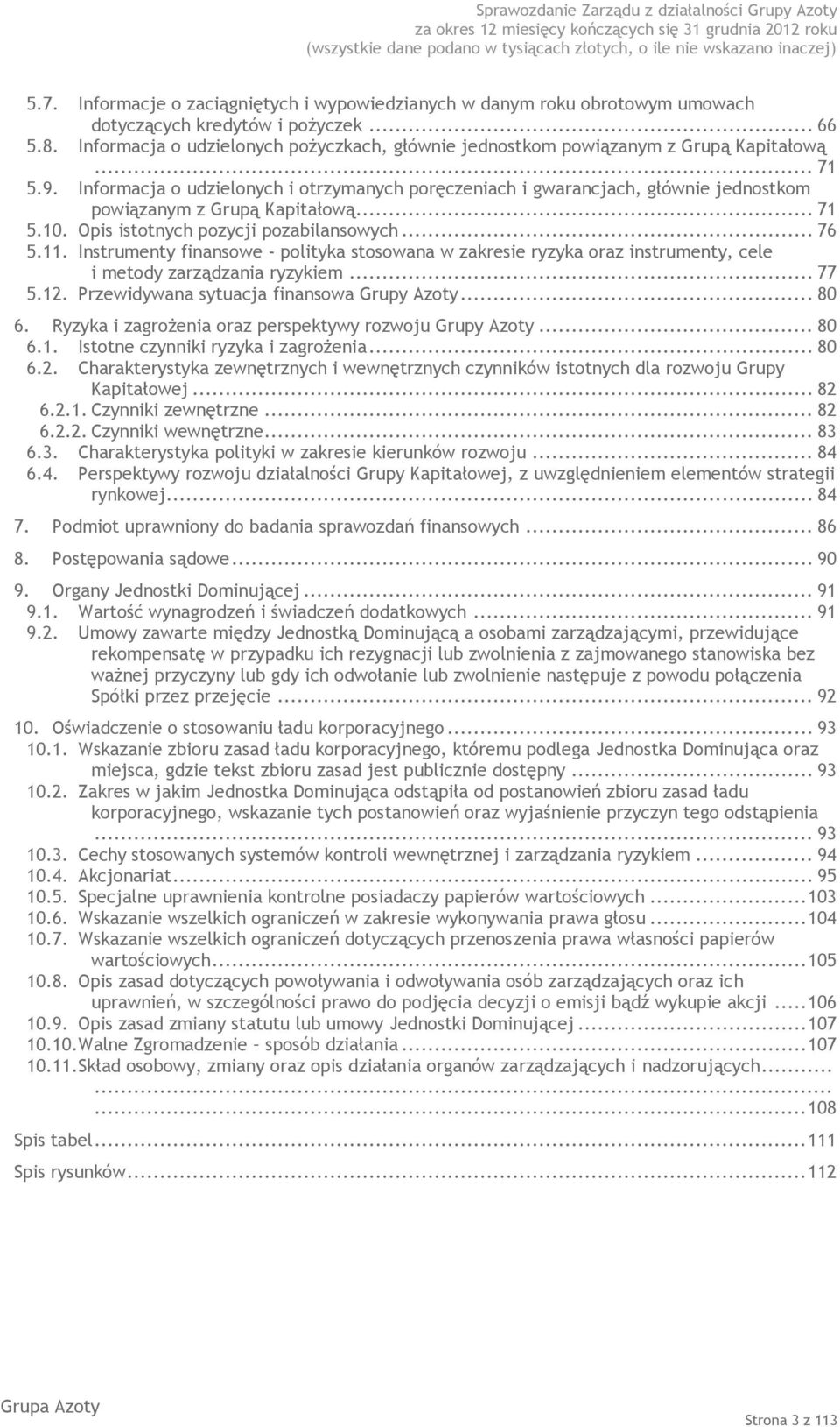 Informacja o udzielonych i otrzymanych poręczeniach i gwarancjach, głównie jednostkom powiązanym z Grupą Kapitałową... 71 5.10. Opis istotnych pozycji pozabilansowych... 76 5.11.