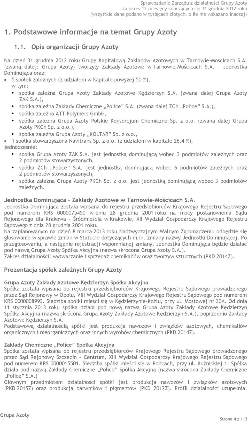 A. (zwana dalej ZCh Police S.A.), spółka zależna ATT Polymers GmbH, spółka zależna Polskie Konsorcjum Chemiczne Sp. z o.o. (zwana dalej Grupa Azoty PKCh Sp. z o.o.), spółka zależna KOLTAR Sp. z o.o., 1 spółka stowarzyszona Navitrans Sp.