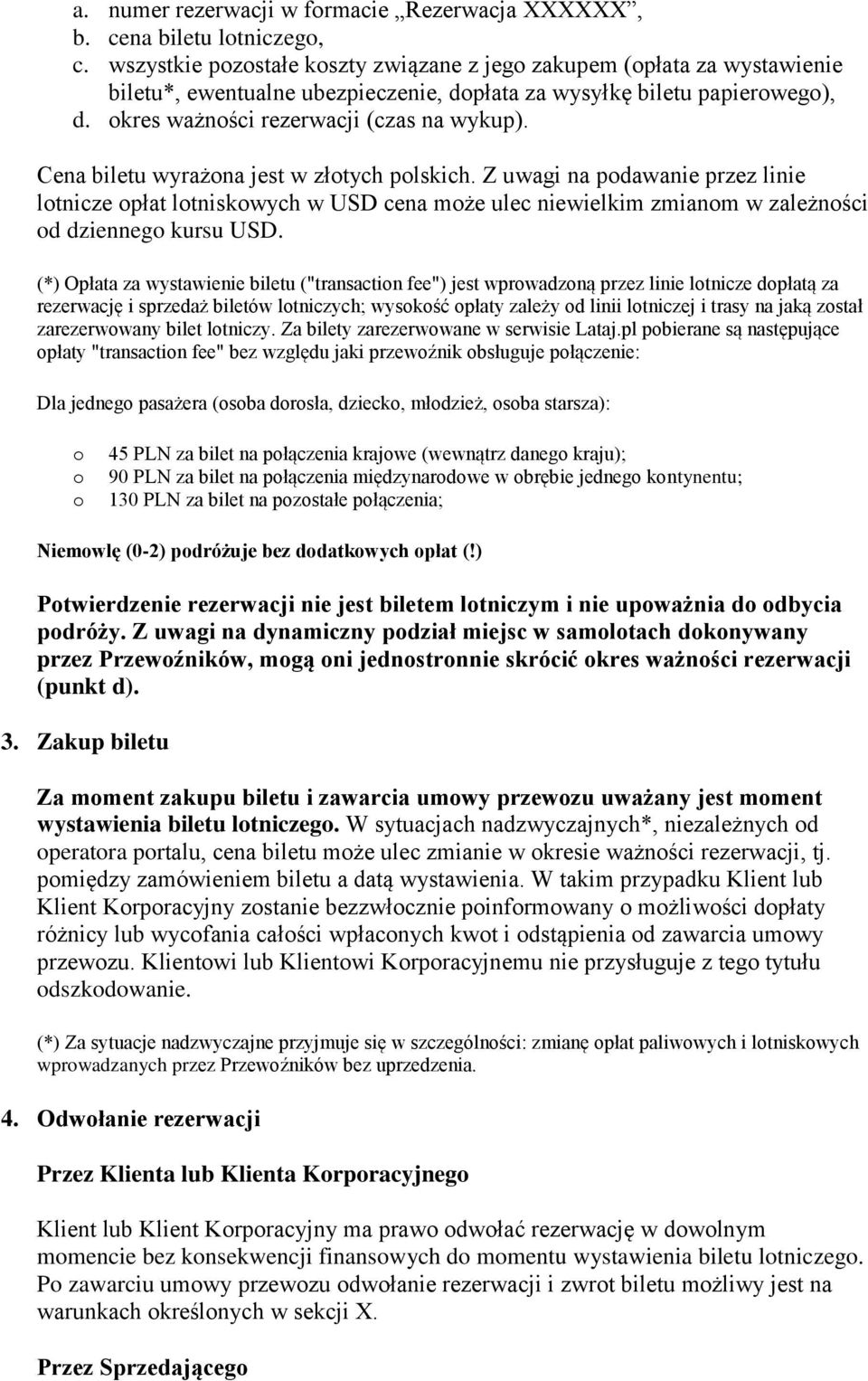 Cena biletu wyrażna jest w złtych plskich. Z uwagi na pdawanie przez linie ltnicze płat ltniskwych w USD cena mże ulec niewielkim zmianm w zależnści d dzienneg kursu USD.