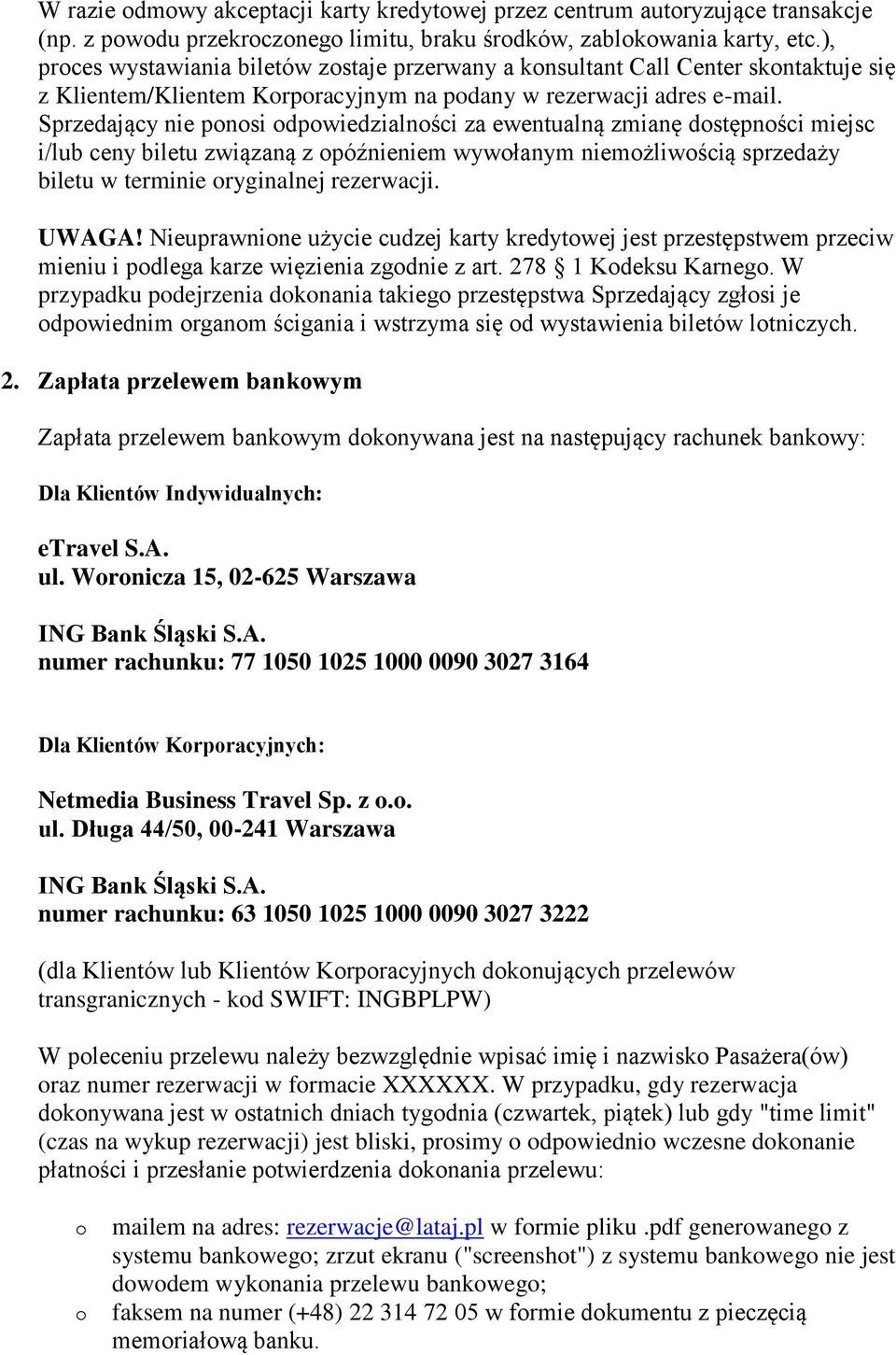 Sprzedający nie pnsi dpwiedzialnści za ewentualną zmianę dstępnści miejsc i/lub ceny biletu związaną z późnieniem wywłanym niemżliwścią sprzedaży biletu w terminie ryginalnej rezerwacji. UWAGA!