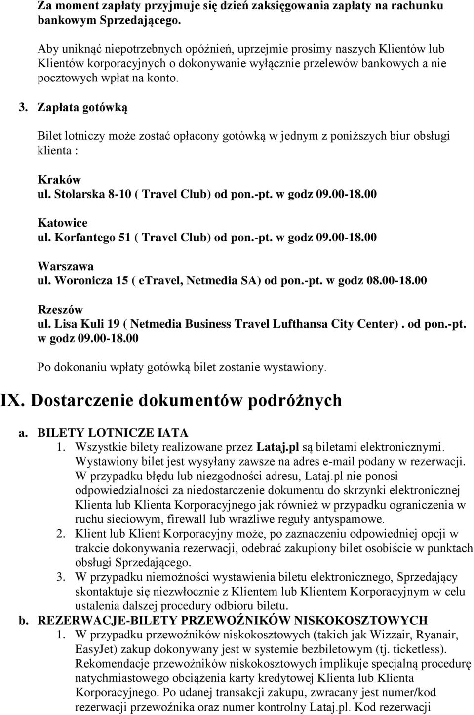 Zapłata gtówką Bilet ltniczy mże zstać płacny gtówką w jednym z pniższych biur bsługi klienta : Kraków ul. Stlarska 8-10 ( Travel Club) d pn.-pt. w gdz 09.00-18.00 Katwice ul.