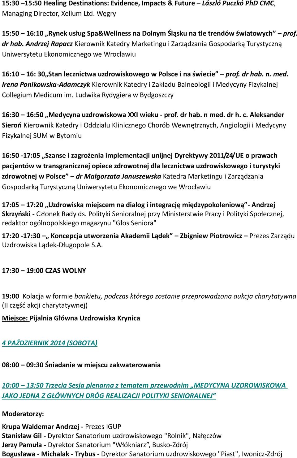 Andrzej Rapacz Kierownik Katedry Marketingu i Zarządzania Gospodarką Turystyczną Uniwersytetu Ekonomicznego we Wrocławiu 16:10 16: 30 Stan lecznictwa uzdrowiskowego w Polsce i na świecie prof. dr hab.