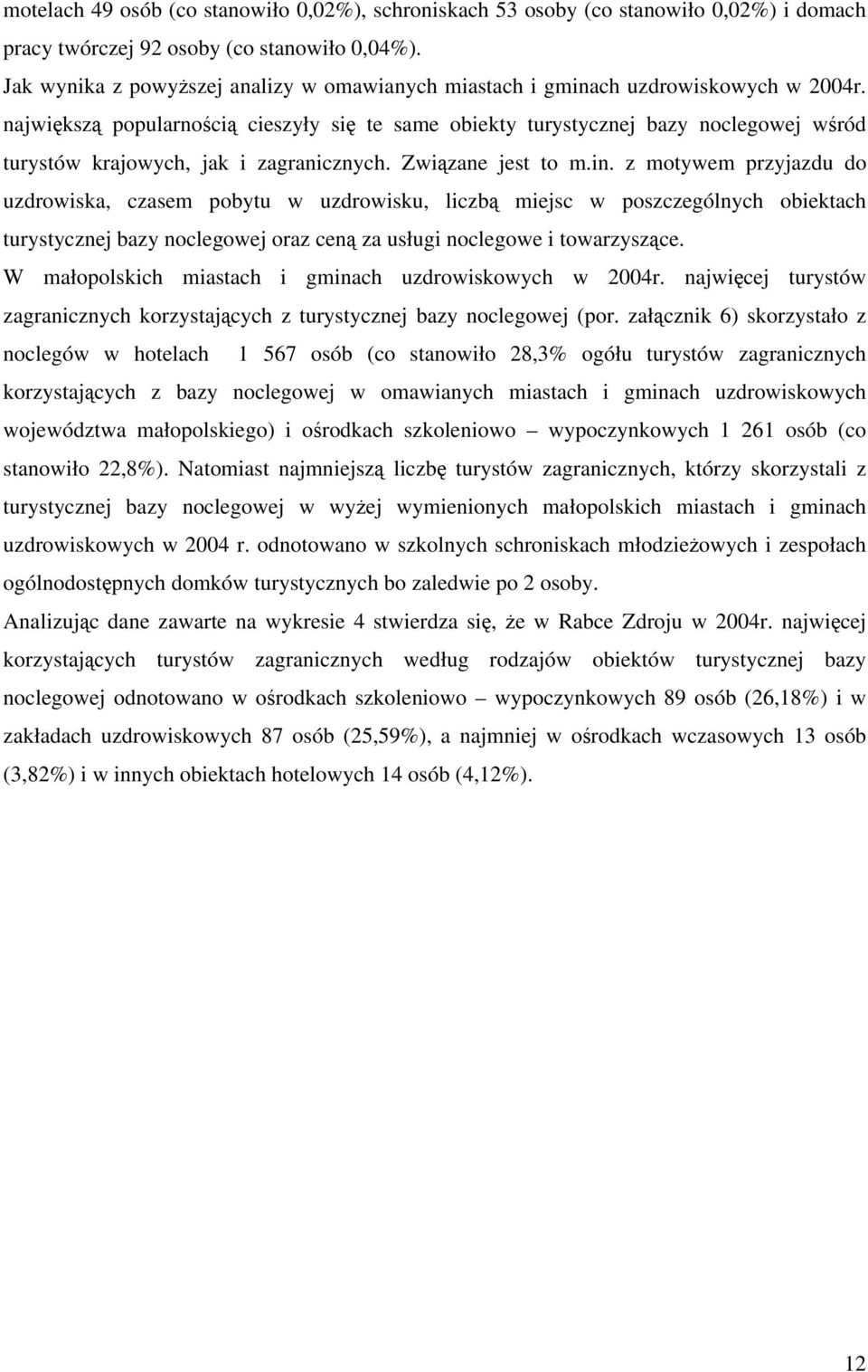 największą popularnością cieszyły się te same obiekty turystycznej bazy noclegowej wśród turystów krajowych, jak i zagranicznych. Związane jest to m.in.