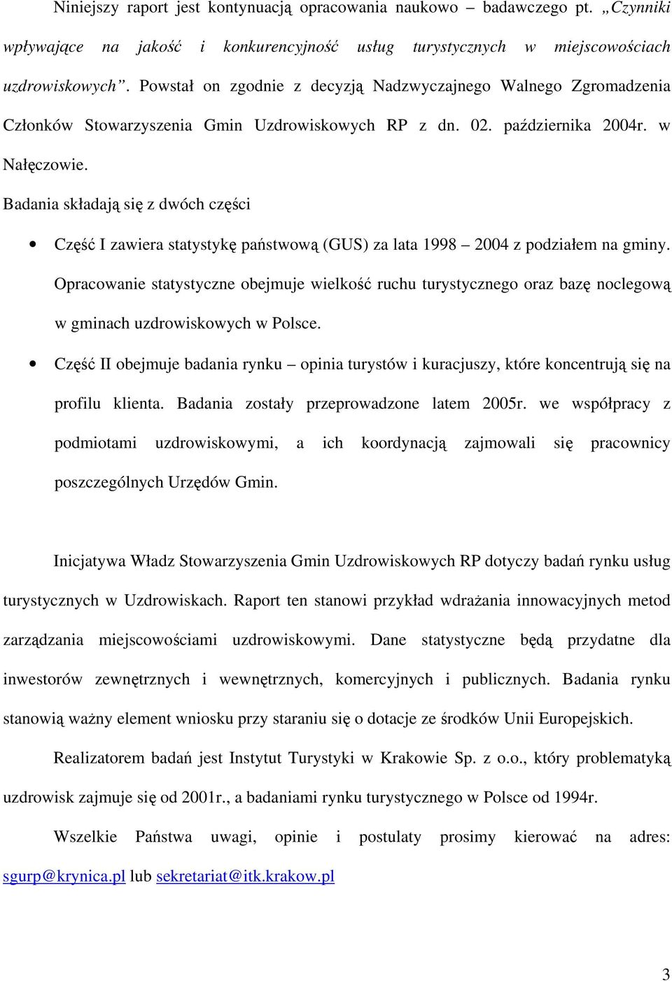 Badania składają się z dwóch części Część I zawiera statystykę państwową (GUS) za lata 1998 2004 z podziałem na gminy.