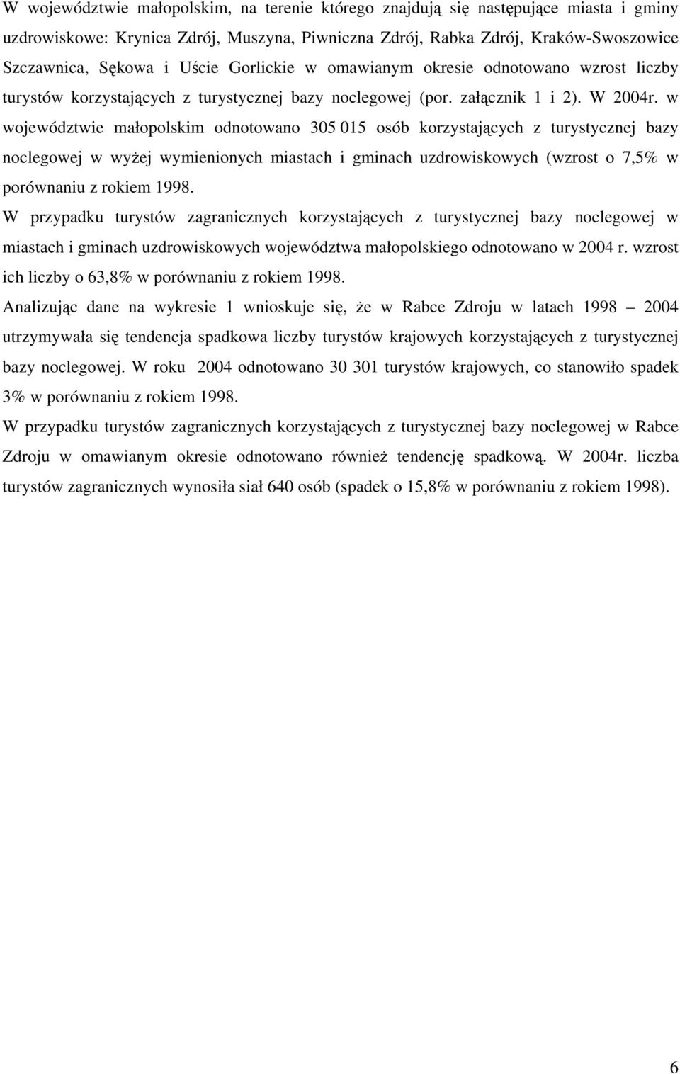 w województwie małopolskim odnotowano 305 015 osób korzystających z turystycznej bazy noclegowej w wyżej wymienionych miastach i gminach uzdrowiskowych (wzrost o 7,5% w porównaniu z rokiem 1998.