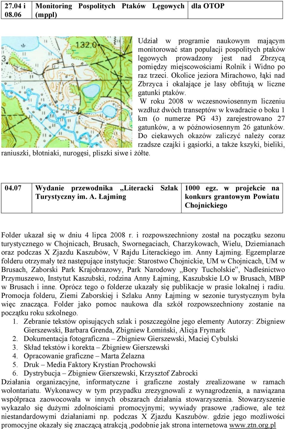 miejscowościami Rolnik i Widno po raz trzeci. Okolice jeziora Mirachowo, łąki nad Zbrzyca i okalające je lasy obfitują w liczne gatunki ptaków.