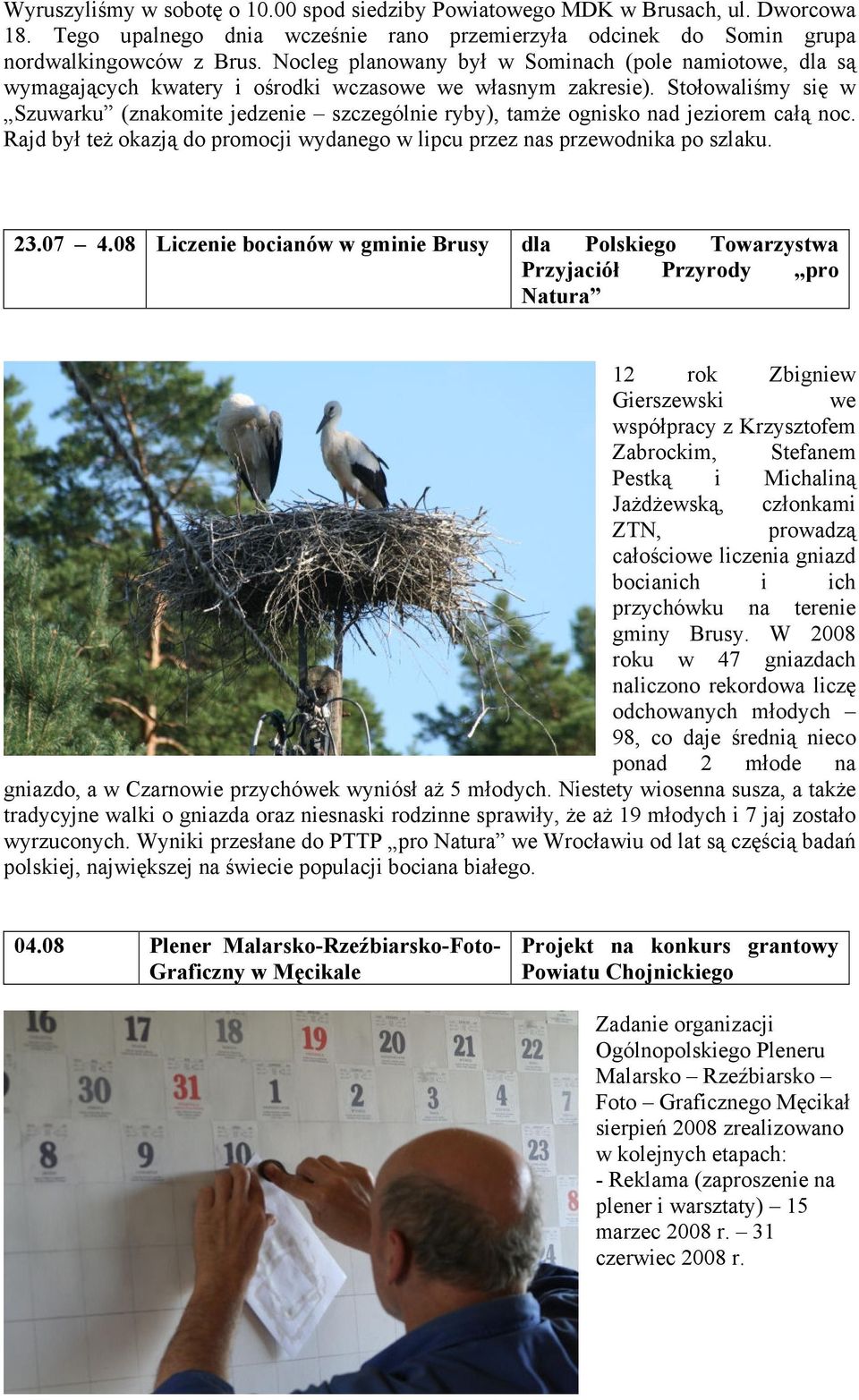 Stołowaliśmy się w Szuwarku (znakomite jedzenie szczególnie ryby), tamże ognisko nad jeziorem całą noc. Rajd był też okazją do promocji wydanego w lipcu przez nas przewodnika po szlaku. 23.07 4.